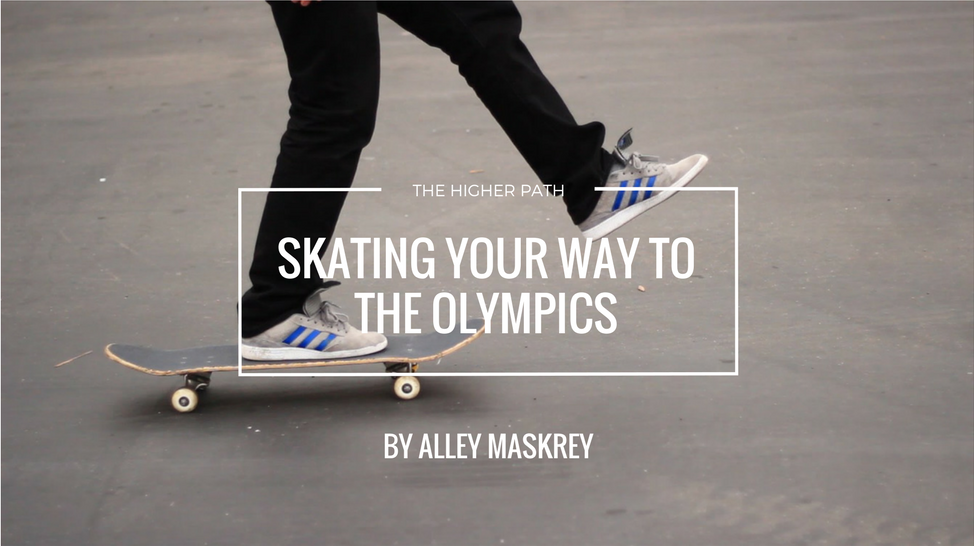Close-up of a skateboarder’s legs riding a skateboard on pavement, overlaid with text reading ‘Skating Your Way to the Olympics,’ ‘The Higher Path,’ and ‘By Alley Maskrey.’